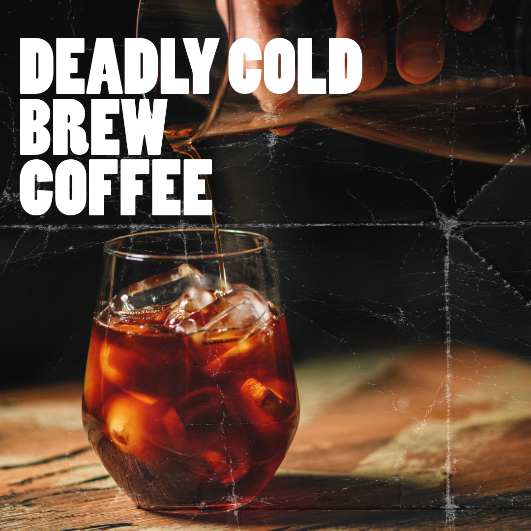 Deadly Cold Brew Coffee