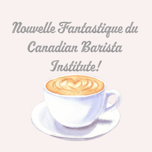 🎉 Nouvelle Fantastique du Canadian Barista Institute! 🎉