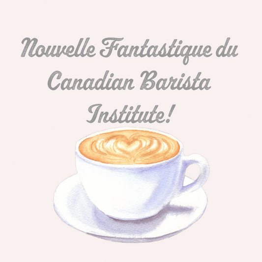 Nouvelle Fantastique du Canadian Barista Institute!